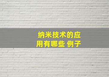 纳米技术的应用有哪些 例子